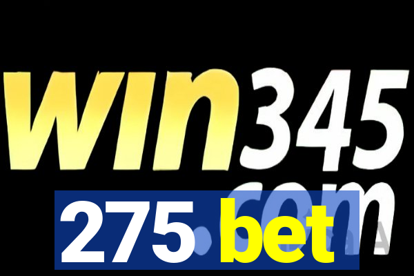 275 bet